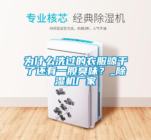 為什么洗過的衣服晾干了還有一股臭味？_除濕機(jī)廠家