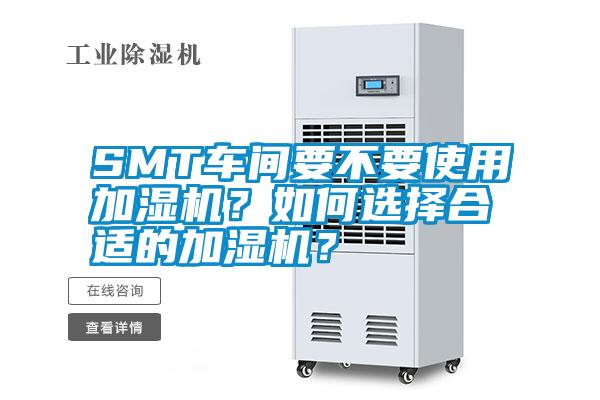 SMT車間要不要使用加濕機(jī)？如何選擇合適的加濕機(jī)？