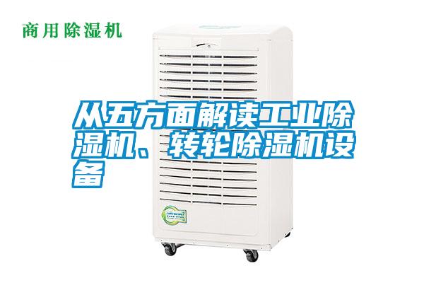 從五方面解讀工業(yè)除濕機(jī)、轉(zhuǎn)輪除濕機(jī)設(shè)備