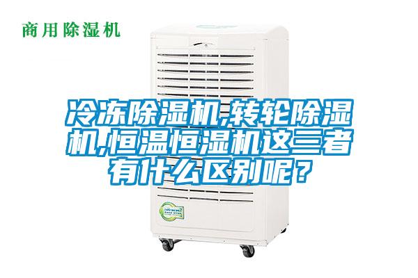 冷凍除濕機,轉輪除濕機,恒溫恒濕機這三者有什么區(qū)別呢？