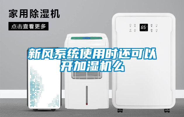 新風系統(tǒng)使用時還可以開加濕機么