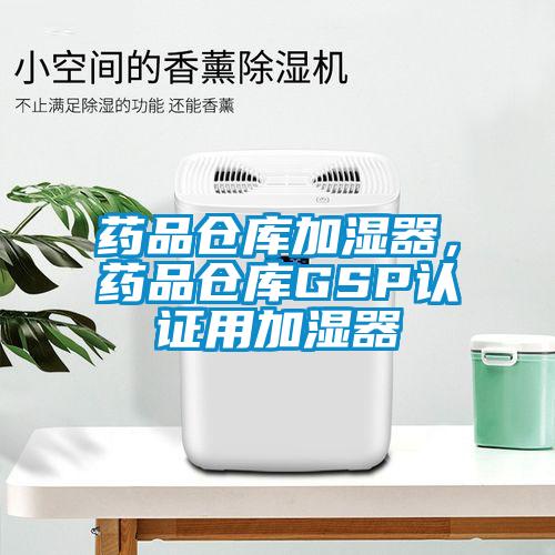 藥品倉庫加濕器，藥品倉庫GSP認(rèn)證用加濕器