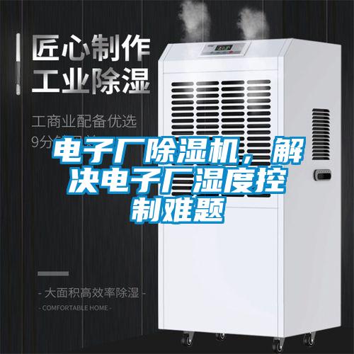 電子廠除濕機，解決電子廠濕度控制難題