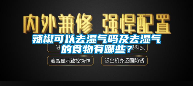 辣椒可以去濕氣嗎及去濕氣的食物有哪些？