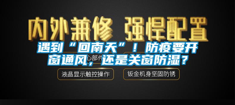 遇到“回南天”！防疫要開窗通風(fēng)，還是關(guān)窗防濕？