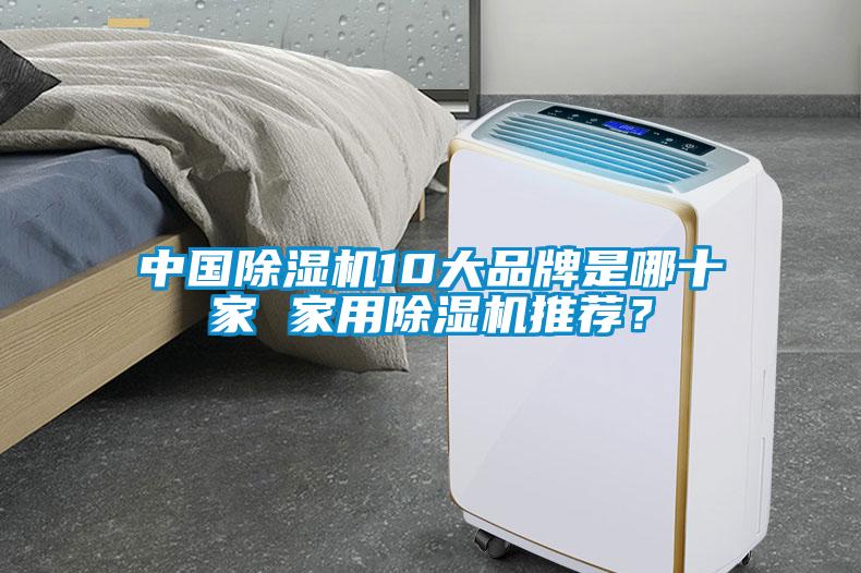 中國除濕機(jī)10大品牌是哪十家 家用除濕機(jī)推薦？