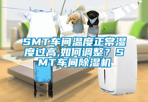 SMT車間溫度正常濕度過高,如何調整？SMT車間除濕機