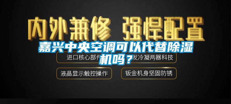 嘉興中央空調(diào)可以代替除濕機嗎？