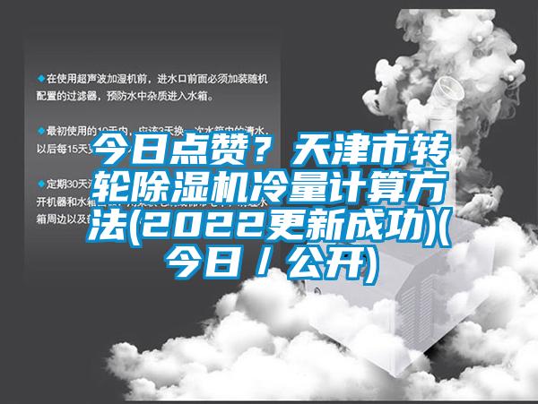 今日點贊？天津市轉(zhuǎn)輪除濕機冷量計算方法(2022更新成功)(今日／公開)