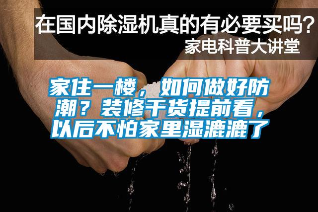 家住一樓，如何做好防潮？裝修干貨提前看，以后不怕家里濕漉漉了