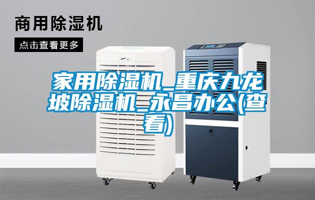 家用除濕機_重慶九龍坡除濕機_永昌辦公(查看)