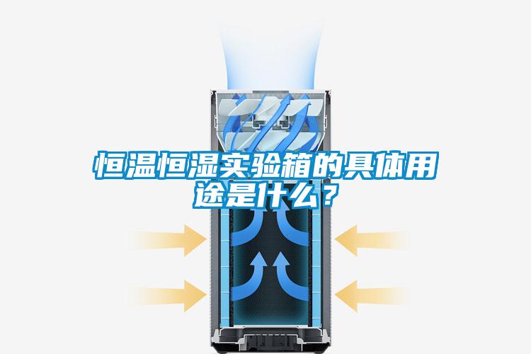 恒溫恒濕實驗箱的具體用途是什么？