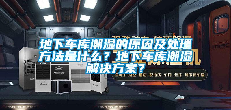 地下車庫潮濕的原因及處理方法是什么？地下車庫潮濕解決方案？