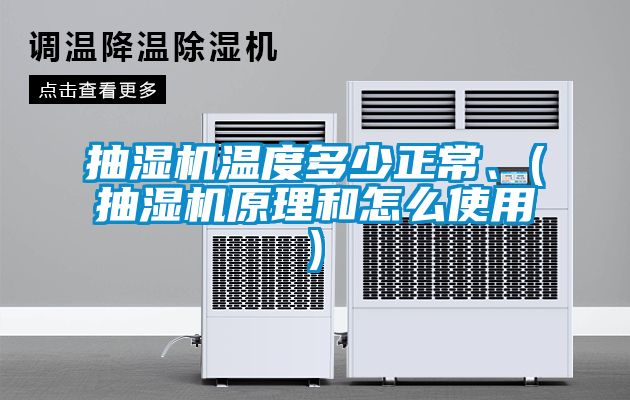 抽濕機溫度多少正常、(抽濕機原理和怎么使用)