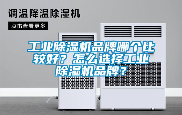 工業(yè)除濕機(jī)品牌哪個(gè)比較好？怎么選擇工業(yè)除濕機(jī)品牌？