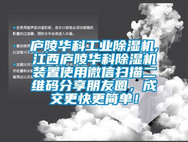 廬陵華科工業(yè)除濕機,江西廬陵華科除濕機裝置使用微信掃描二維碼分享朋友圈，成交更快更簡單！