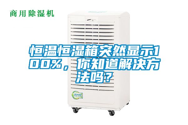 恒溫恒濕箱突然顯示100%，你知道解決方法嗎？