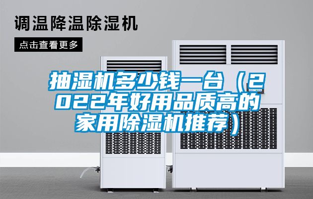 抽濕機多少錢一臺（2022年好用品質(zhì)高的家用除濕機推薦）