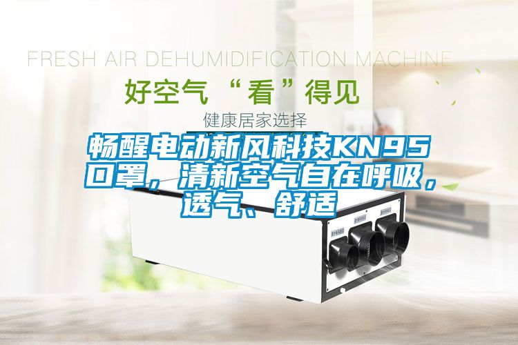 暢醒電動新風(fēng)科技KN95口罩，清新空氣自在呼吸，透氣、舒適