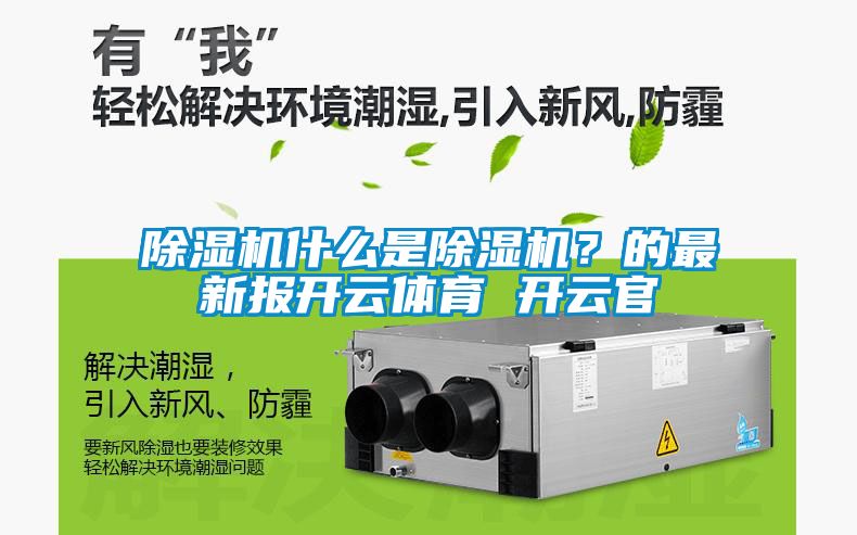 除濕機什么是除濕機？的最新報開云體育 開云官