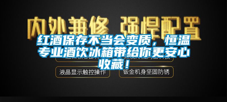 紅酒保存不當會變質(zhì)，恒溫專業(yè)酒飲冰箱帶給你更安心收藏！