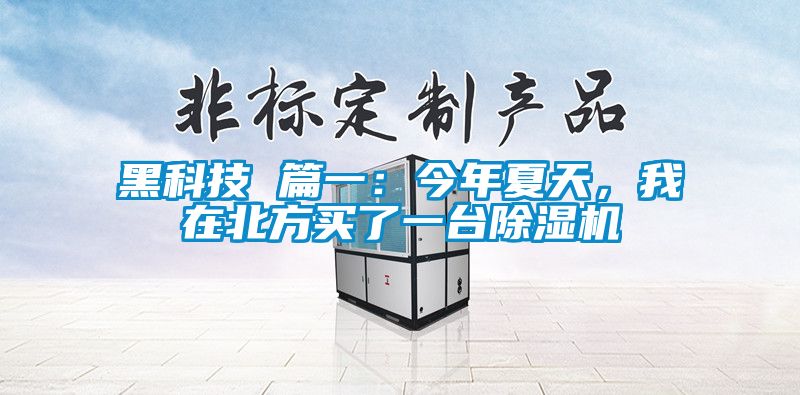 黑科技 篇一：今年夏天，我在北方買了一臺(tái)除濕機(jī)